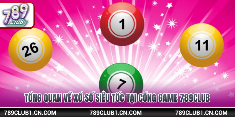 Xổ Số Siêu Tốc 789Club - Cơ Hội Đổi Đời Trong Vài Phút 2 Giới thiệu sảnh quay thưởng xổ số siêu tốc 789Club